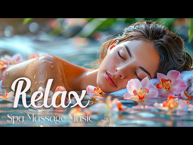 Spa Massage Music Relaxation - Relaxation Music to Relieve All Stress, Anxiety and Depression