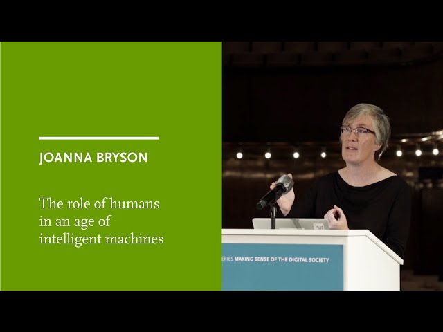 Joanna Bryson: The role of humans in an age of intelligent machines