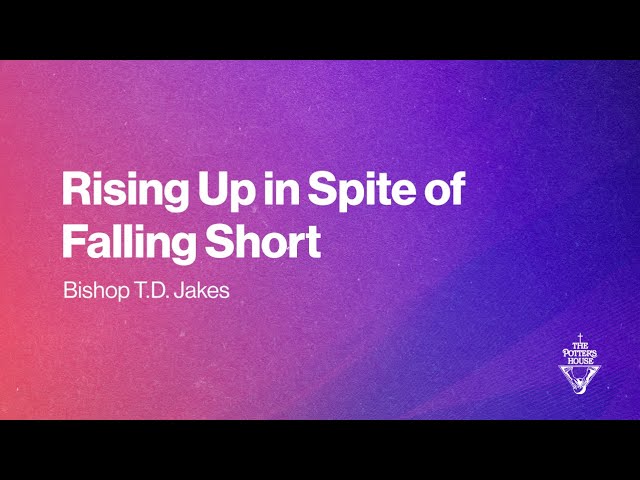 Rise Up in Spite of Falling Short