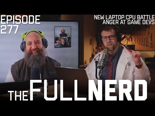 New Laptop CPU Battle, Anger At Game Devs & More | The Full Nerd ep. 277