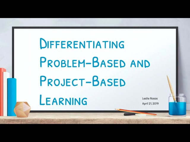 Problem-Based Learning vs. Project-Based Learning