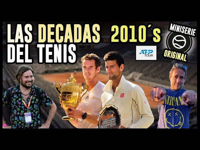 La Batalla de las décadas del Tenis - Capítulo CINCO - Los 2010 ´s