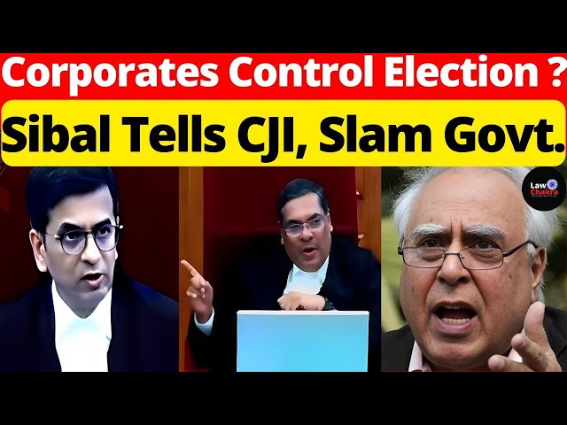 Corporates Control Election? Sibal Tells CJI, Slam Govt. #lawchakra #supremecourtofindia #analysis