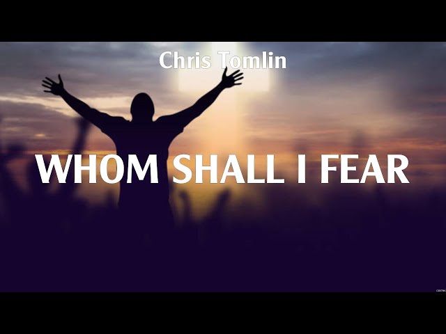 Chris Tomlin - Whom Shall I Fear (Lyrics) Hillsong Worship, LEELAND