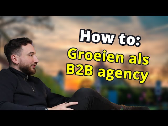How to: Groeien als B2B agency, met Daniël Kuipers