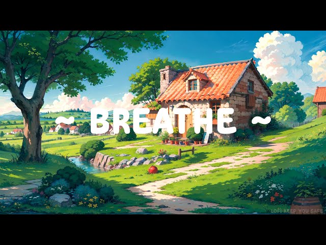 Breathe 🌻 Lofi Keep You Safe 🍃 Lofi Meditation ~ Lofi Hip Hop & Lofi Music [study/relax/sleep]