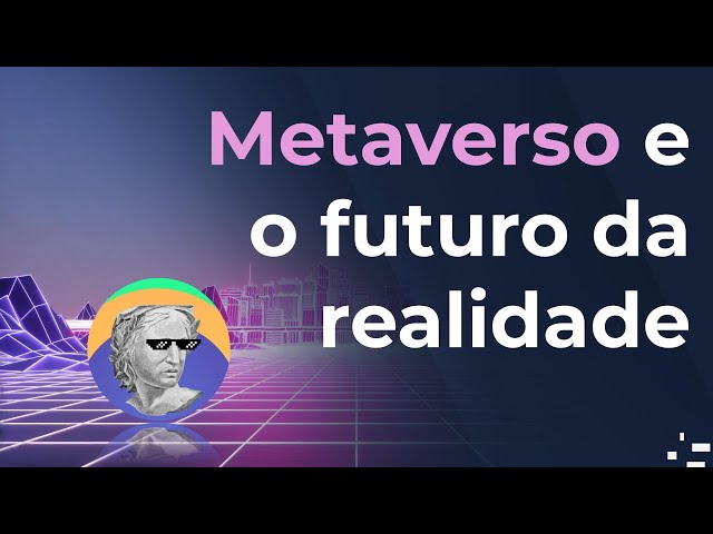 Metaverso e o futuro da realidade
