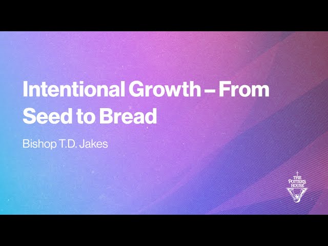 Intentional Growth - From Seed to Bread