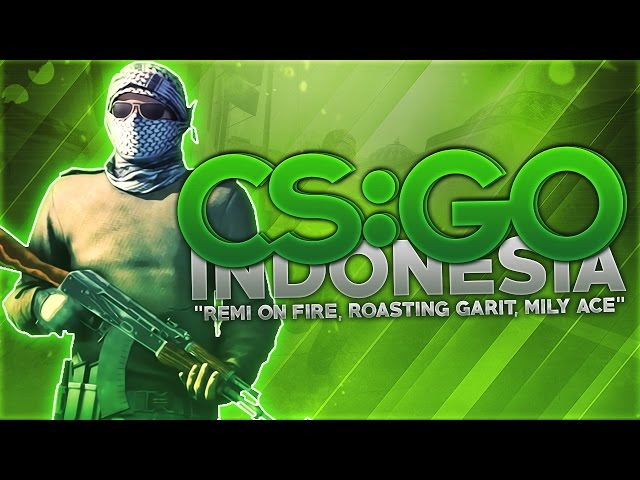 CS:GO Indonesia - "Remi On Fire, Roasting Garit, Mily Ace"