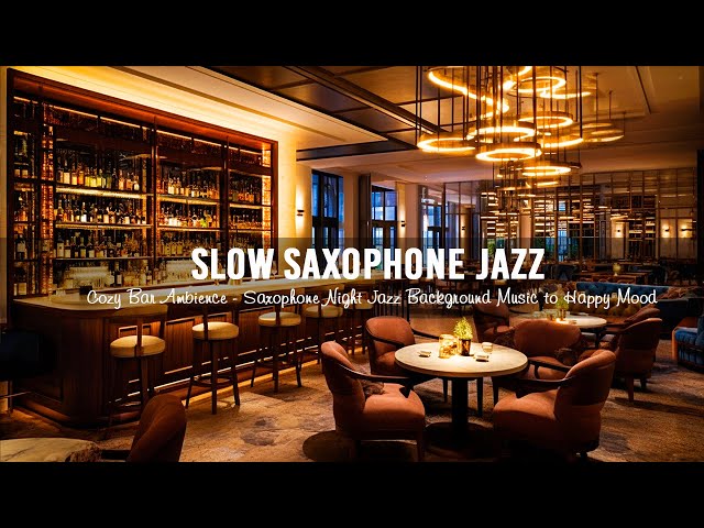 Slow Saxophone Jazz Music in Cozy Bar Ambience - Saxophone Night Jazz Background Music to Happy Mood