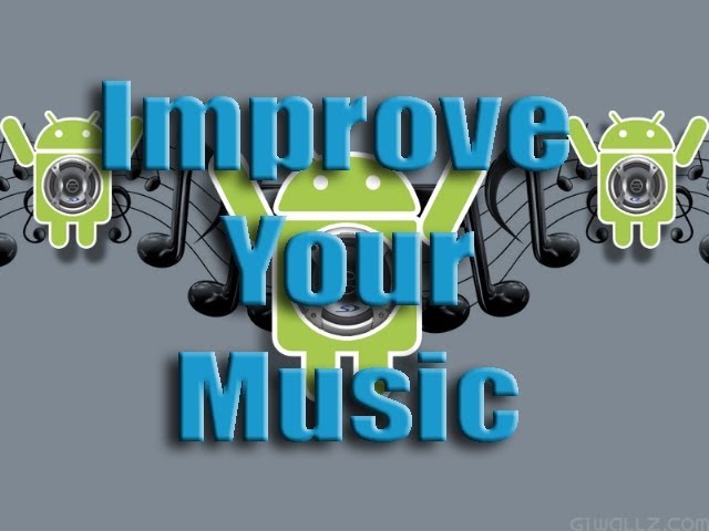 How to Improve Audio Quality and your music on any Android device!