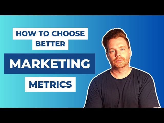 How To Choose Better Marketing Metrics