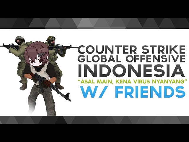 CS:GO Indonesia - "Asal Main, Kena Virus Nyanyang" w/ Friends