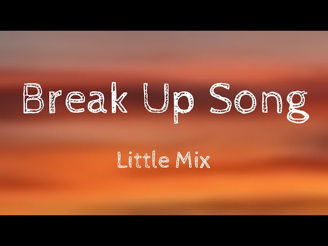 Break Up Song - Little Mix {Lyric Version} 🎈