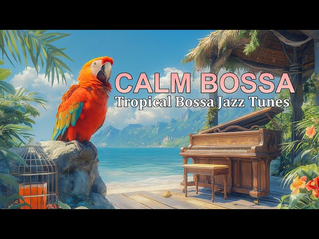 Calm Bossa Nova Jazz - Tropical Bossa Jazz Tunes for Relaxation and Tranquil Seaside Atmosphere 🌴🏖️