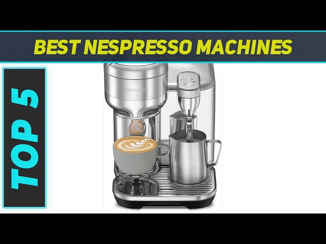 Top 5 Best Nespresso Machines  2024