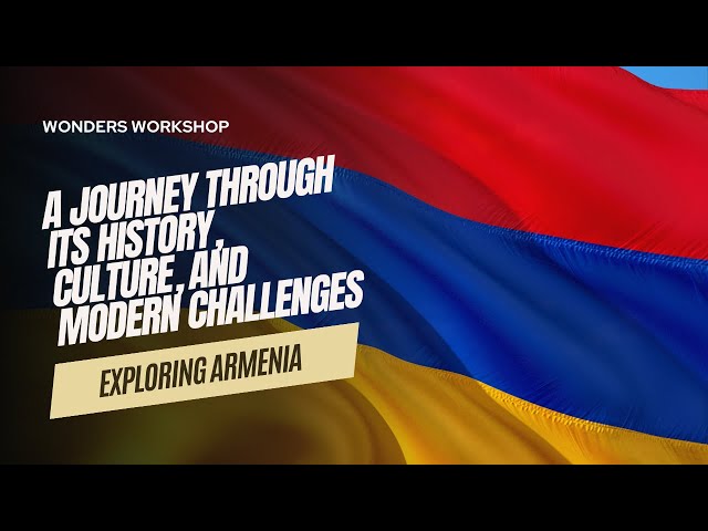 Exploring Armenia: A Journey Through Its History, Culture, and Modern Challenges