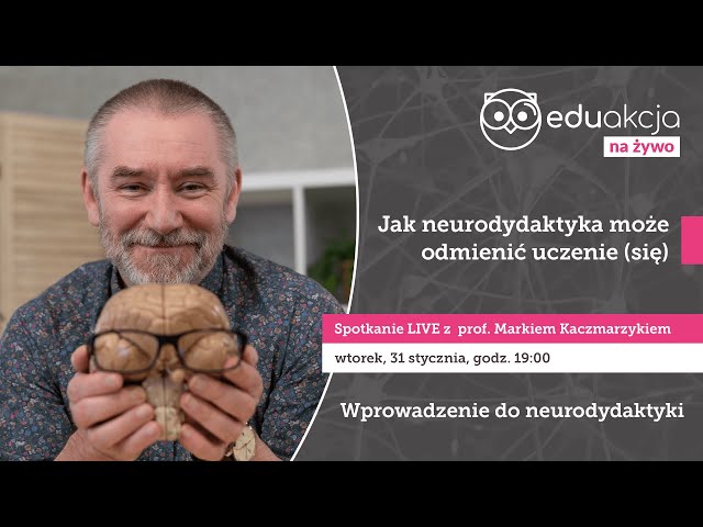 Jak neurodydaktyka może odmienić uczenie (się)  |  prof. Marek Kaczmarzyk | Spotkanie