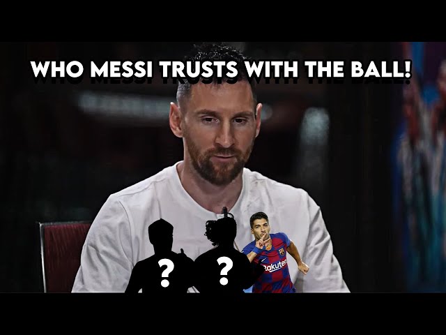 Messi says which teammates he trusts with the ball