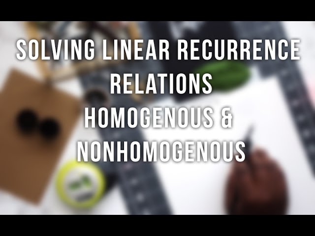 Algorithms - Solving Linear Recurrence Relations - Homogenous & Non-Homogenous