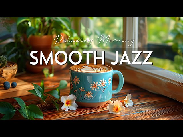 Smooth Jazz Instrumental & Relaxing Morning Bossa Nova Music for Positive Moods