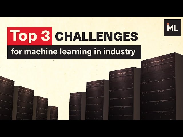 Top 3 challenges for  machine learning in industry