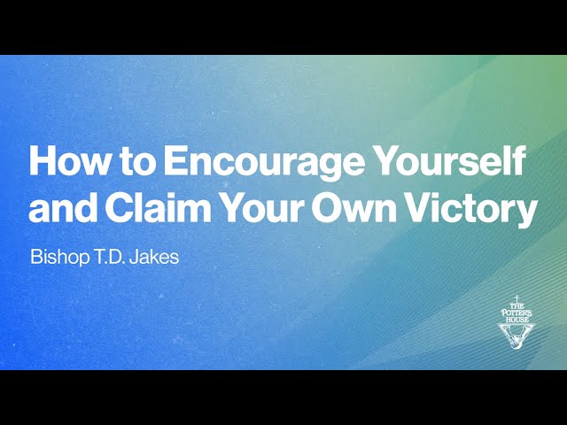 How to Encourage Yourself and Claim Your Own Victory | Bishop T.D. Jakes