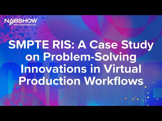 NAB 2024 - SMPTE RIS A Case Study on Problem Solving in Virtual Production Workflows