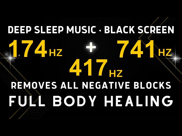 174Hz + 417Hz + 741Hz Triple Solfeggio Frequency Healing, Removes All Negative Blocks | BLACK SCREEN