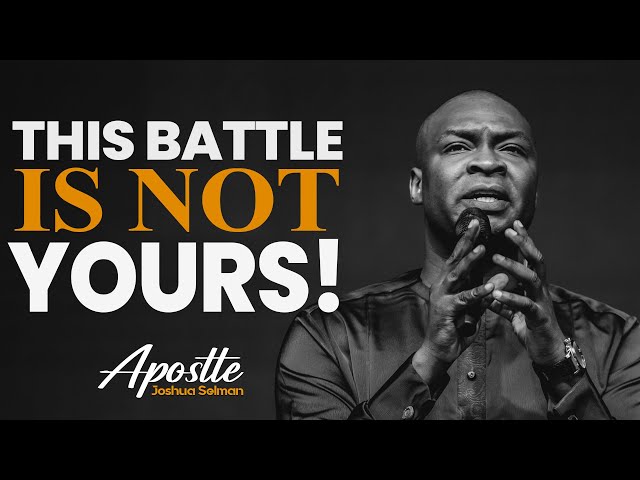 THE BATTLE IS NOT YOURS | HOW TO LET GOD FIGHT FOR YOU - APOSTLE JOSHUA SELMAN