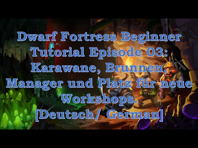 Dwarf Fortress Beginner Tutorial Ep3: Karawane, Brunnen, Manager und Platz für neue Workshops