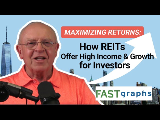 Maximizing Returns: How REITs Offer High Income and Growth for Investors | FAST Graphs