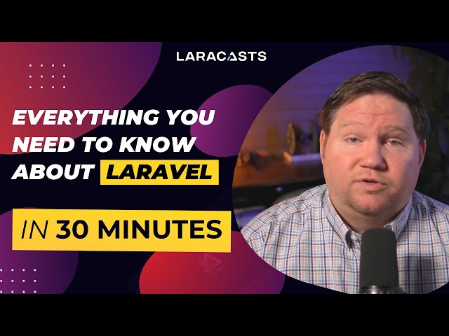 Everything You Need to Know About Laravel in 30 Minutes