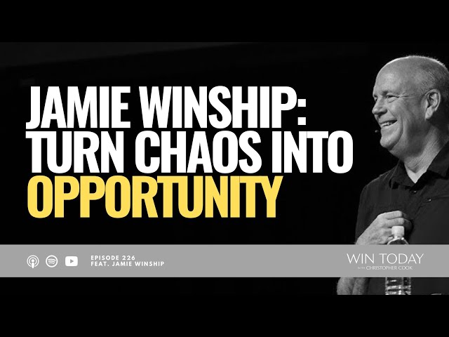 Jamie Winship on Turning Chaos into Opportunity in Every Area of Your Life