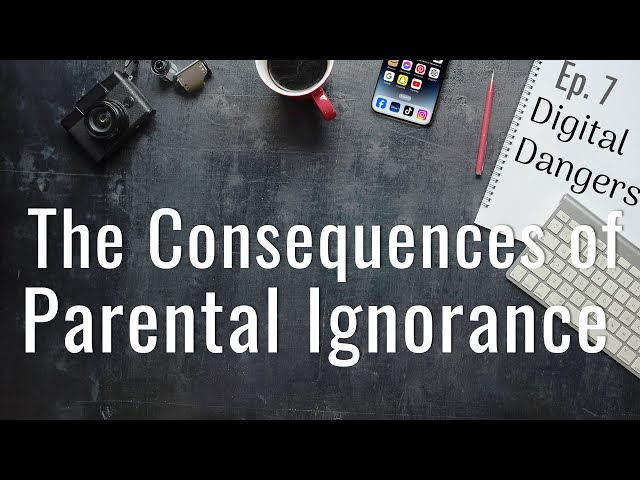 The Consequences of Parental Ignorance - Episode 7 - Digital Dangers