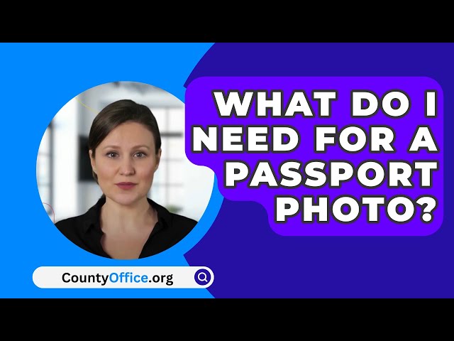 What Do I Need For A Passport Photo? - CountyOffice.org