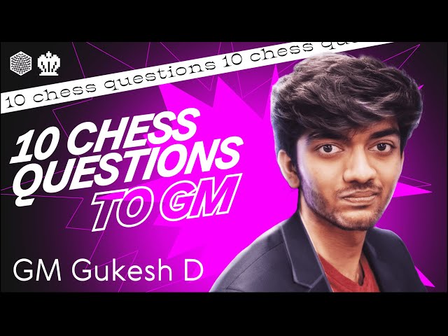 10 Questions to Grandmaster Gukesh D