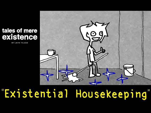"EXISTENTIAL HOUSEKEEPING" Tales Of Mere Existence