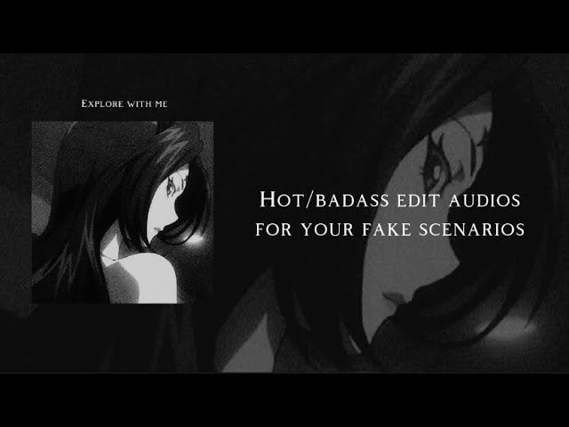 Hot/badass edit audios for your fake scenarios ✧