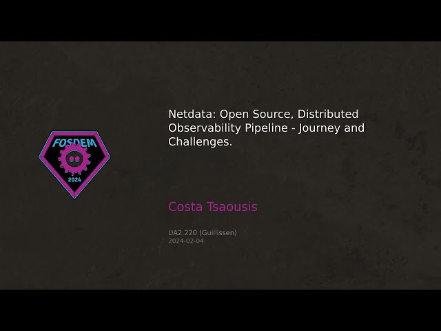 FOSDEM - Costa Tsaousis: Netdata Open Source Distributed Observability Pipeline Journey & Challenges