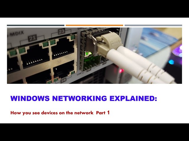 Windows Networking Explained:   How you see devices on the network  Part 1
