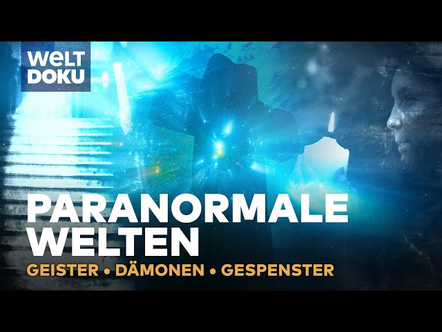 Paranormale Welten & übernatürliche Erscheinungen - Geister, Dämonen & Gespenster | WELT HD Doku