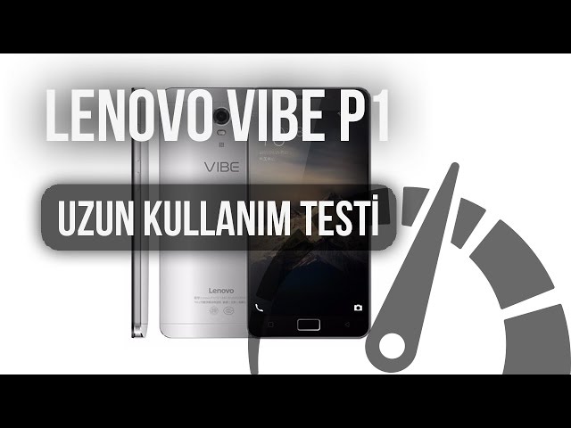 Lenovo Vibe P1: Uzun Kullanım Testi