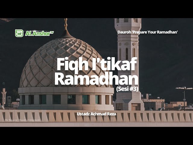 Fiqh I'tikaf Ramadhan (Sesi #3) - Ustadz Achmad Reza | Dauroh 'Prepare Your Ramadhan'