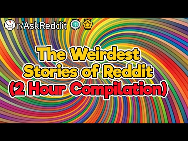 2 Hour Compilation of Weird Reddit Stories
