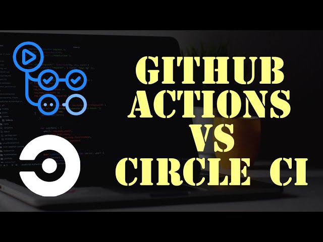 Which is Better? GitHub Actions vs Circle CI