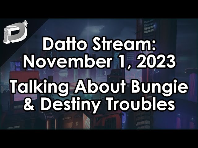 Datto Stream: Talking About the Bungie/Destiny Layoffs and Problems - November 1, 2023