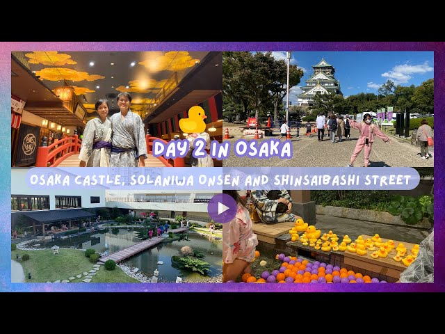 Day 2 in Osaka: Osaka Castle, Solaniwa Onsen and Shinsaibashi Street