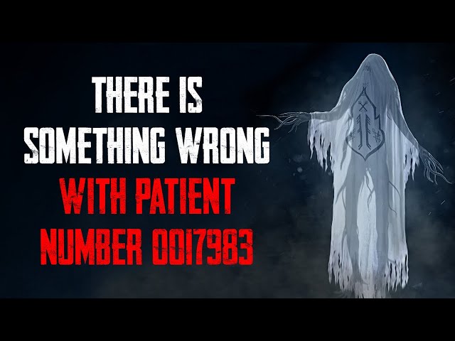 "There Is Something Wrong With Patient Number 0017983" | Creepypasta | Horror Story