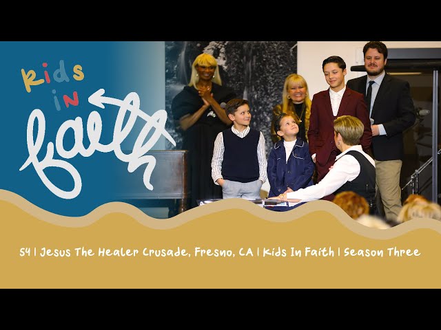 54 | Jesus The Healer Crusade, Fresno, CA | Kids In Faith | Season Three